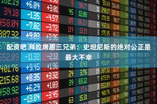配资吧 拜拉席恩三兄弟：史坦尼斯的绝对公正是最大不幸