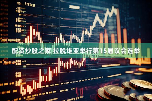配资炒股之家 拉脱维亚举行第15届议会选举